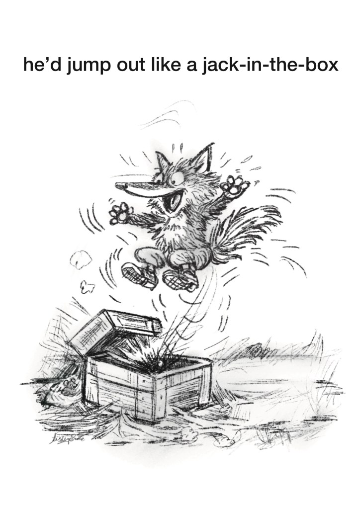 A humorous ink sketch shows a cartoon fox jumping out of a box. It illustrates the final line in the following limerick:

There once was a crafty old fox
who liked to sleep all day in a box
he’d snore loudly and then
dreaming dreams of the hen
he’d jump out like a jack-in-the-box
